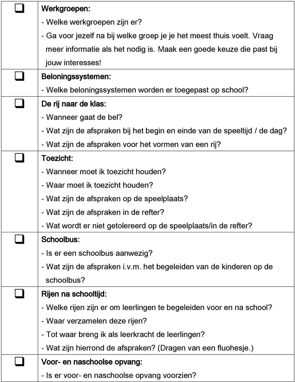 - Wat zijn de afspraken voor het vormen van een rij? Toezicht: - Wanneer moet ik toezicht houden? - Waar moet ik toezicht houden? - Wat zijn de afspraken op de speelplaats?