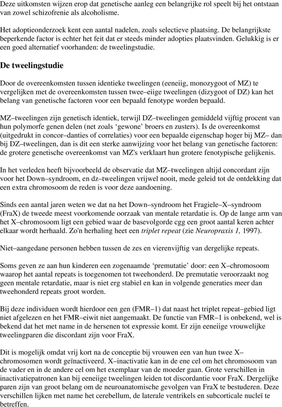 Gelukkig is er een goed alternatief voorhanden: de tweelingstudie.