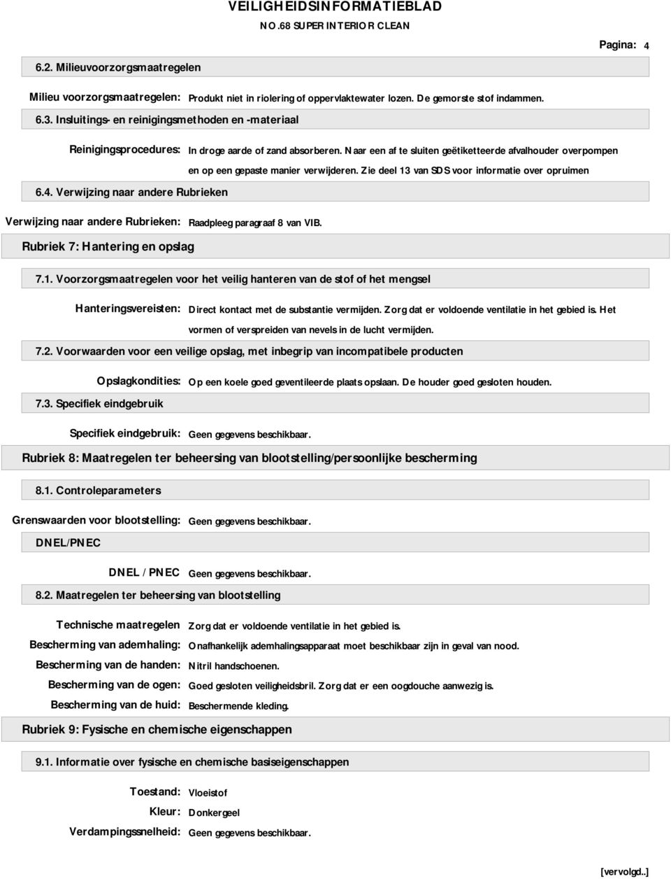 Naar een af te sluiten geëtiketteerde afvalhouder overpompen en op een gepaste manier verwijderen. Zie deel 13 van SDS voor informatie over opruimen 6.4.