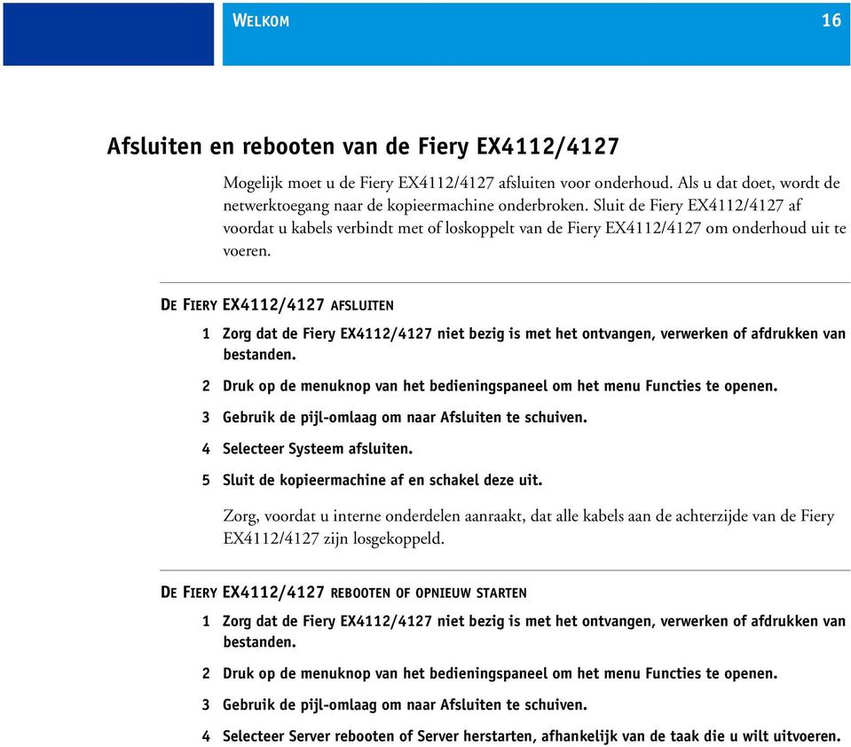 DE FIERY EX4112/4127 AFSLUITEN 1 Zorg dat de Fiery EX4112/4127 niet bezig is met het ontvangen, verwerken of afdrukken van bestanden.