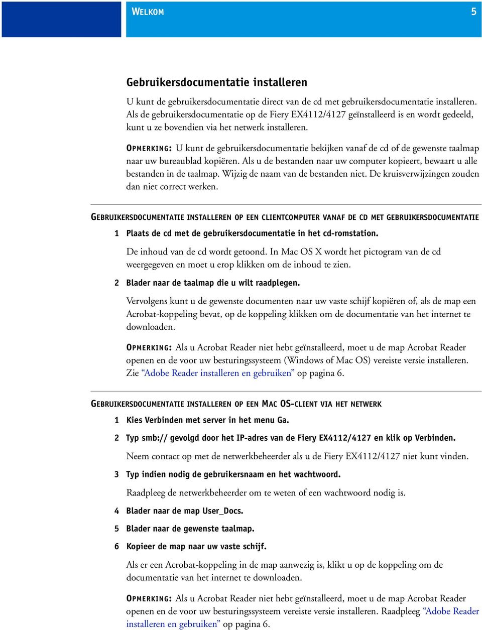 OPMERKING: U kunt de gebruikersdocumentatie bekijken vanaf de cd of de gewenste taalmap naar uw bureaublad kopiëren.