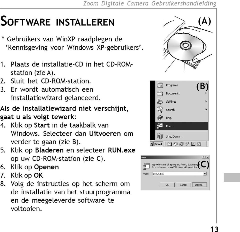 Klik op Start in de taakbalk van Windows. Selecteer dan Uitvoeren om verder te gaan (zie B). 5. Klik op Bladeren en selecteer RUN.