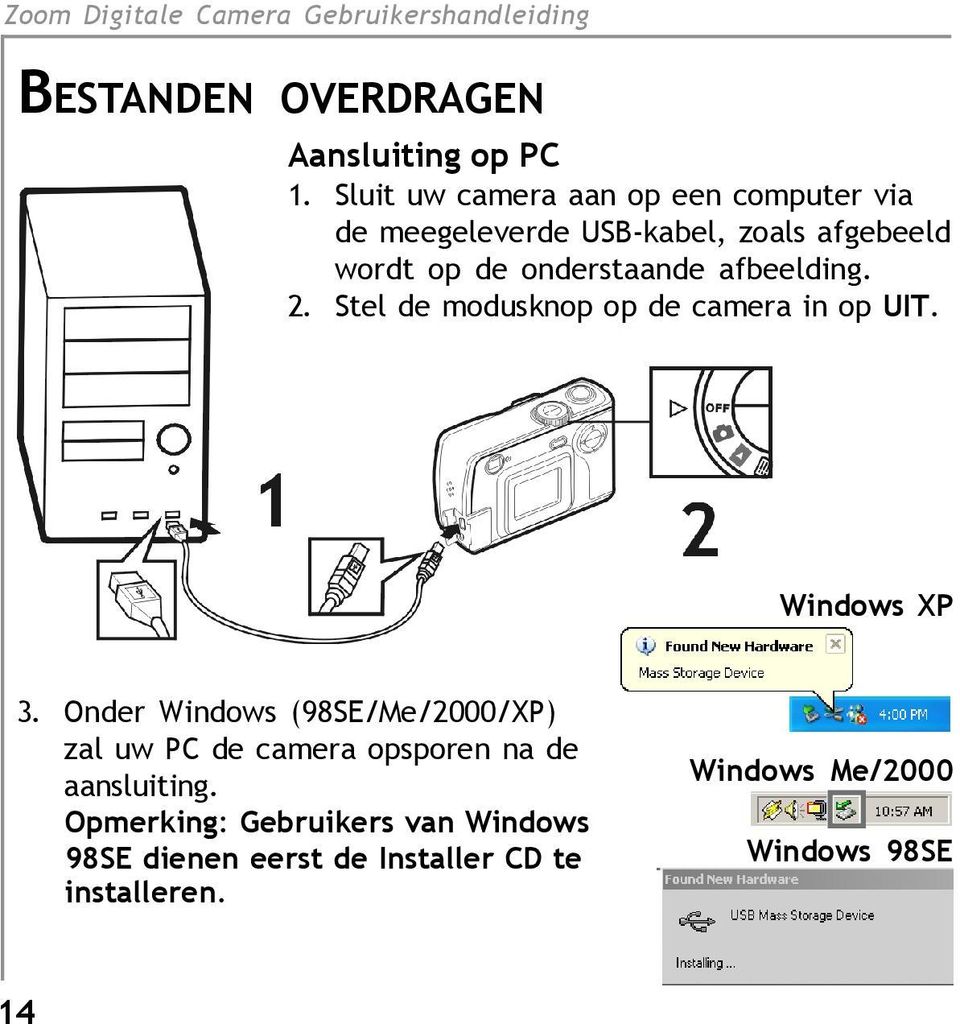 onderstaande afbeelding. 2. Stel de modusknop op de camera in op UIT. Windows XP 3.