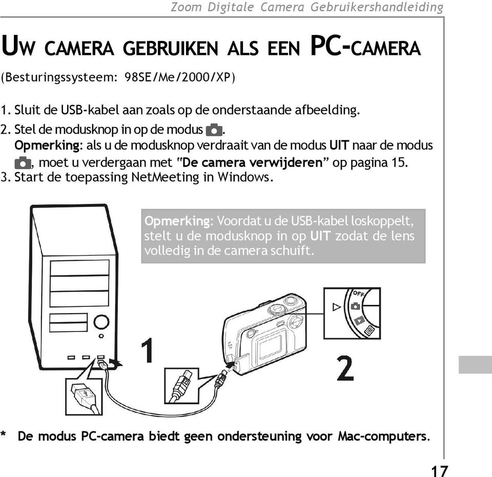 Opmerking: als u de modusknop verdraait van de modus UIT naar de modus, moet u verdergaan met De camera verwijderen op pagina 15. 3.