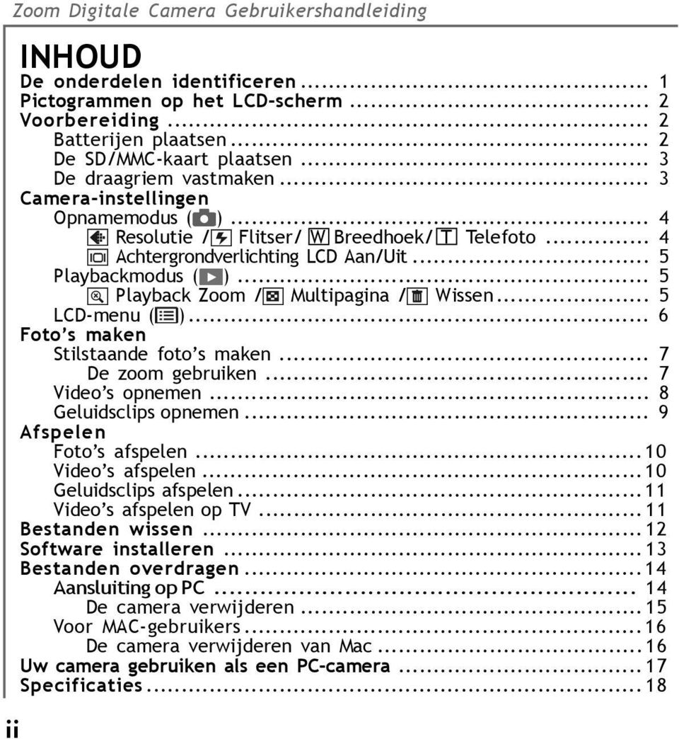 .. 5 LCD-menu ( )... 6 Foto s maken Stilstaande foto s maken... 7 De zoom gebruiken... 7 Video s opnemen... 8 Geluidsclips opnemen... 9 Afspelen Foto s afspelen... 10 Video s afspelen.