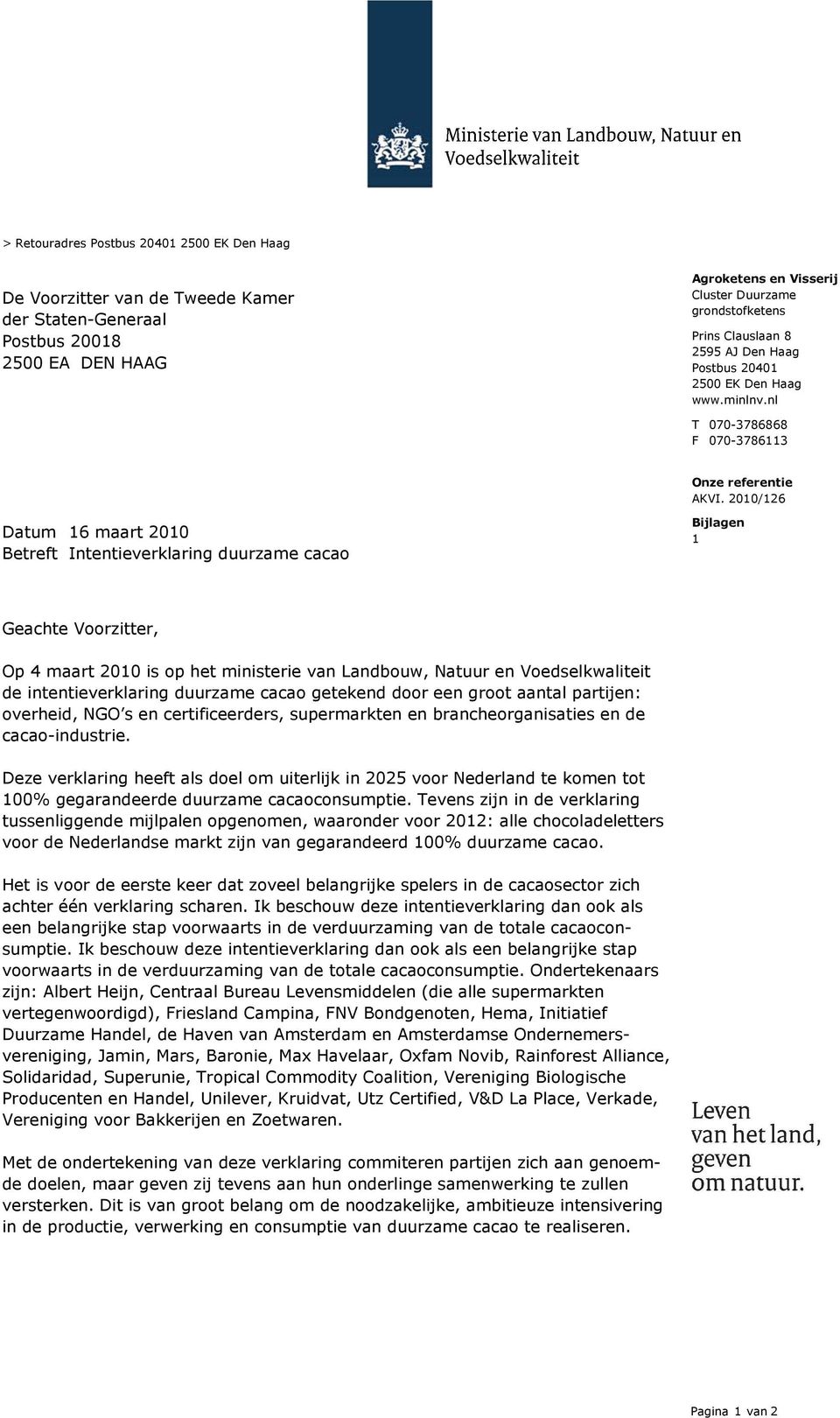 2010/126 Datum 16 maart 2010 Betreft Intentieverklaring duurzame cacao Bijlagen 1 Geachte Voorzitter, Op 4 maart 2010 is op het ministerie van Landbouw, Natuur en Voedselkwaliteit de