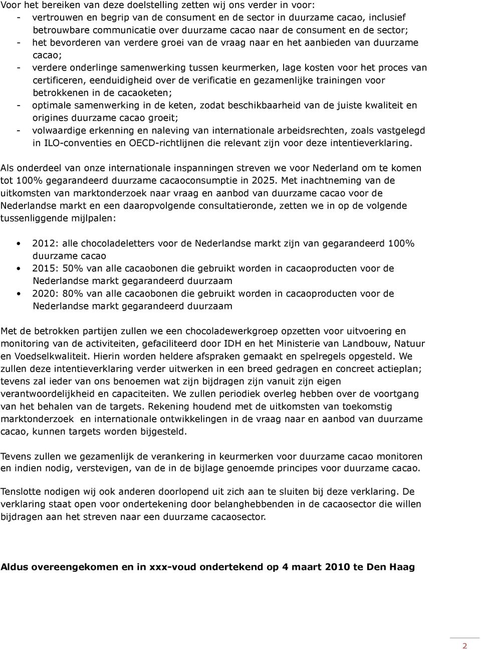 proces van certificeren, eenduidigheid over de verificatie en gezamenlijke trainingen voor betrokkenen in de cacaoketen; - optimale samenwerking in de keten, zodat beschikbaarheid van de juiste