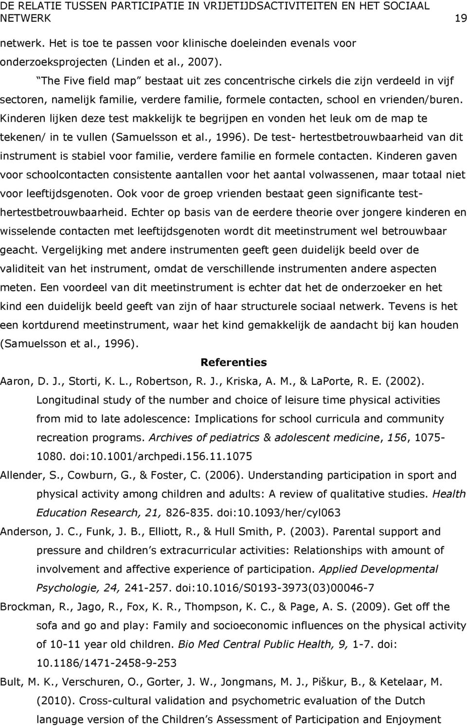 Kinderen lijken deze test makkelijk te begrijpen en vonden het leuk om de map te tekenen/ in te vullen (Samuelsson et al., 1996).