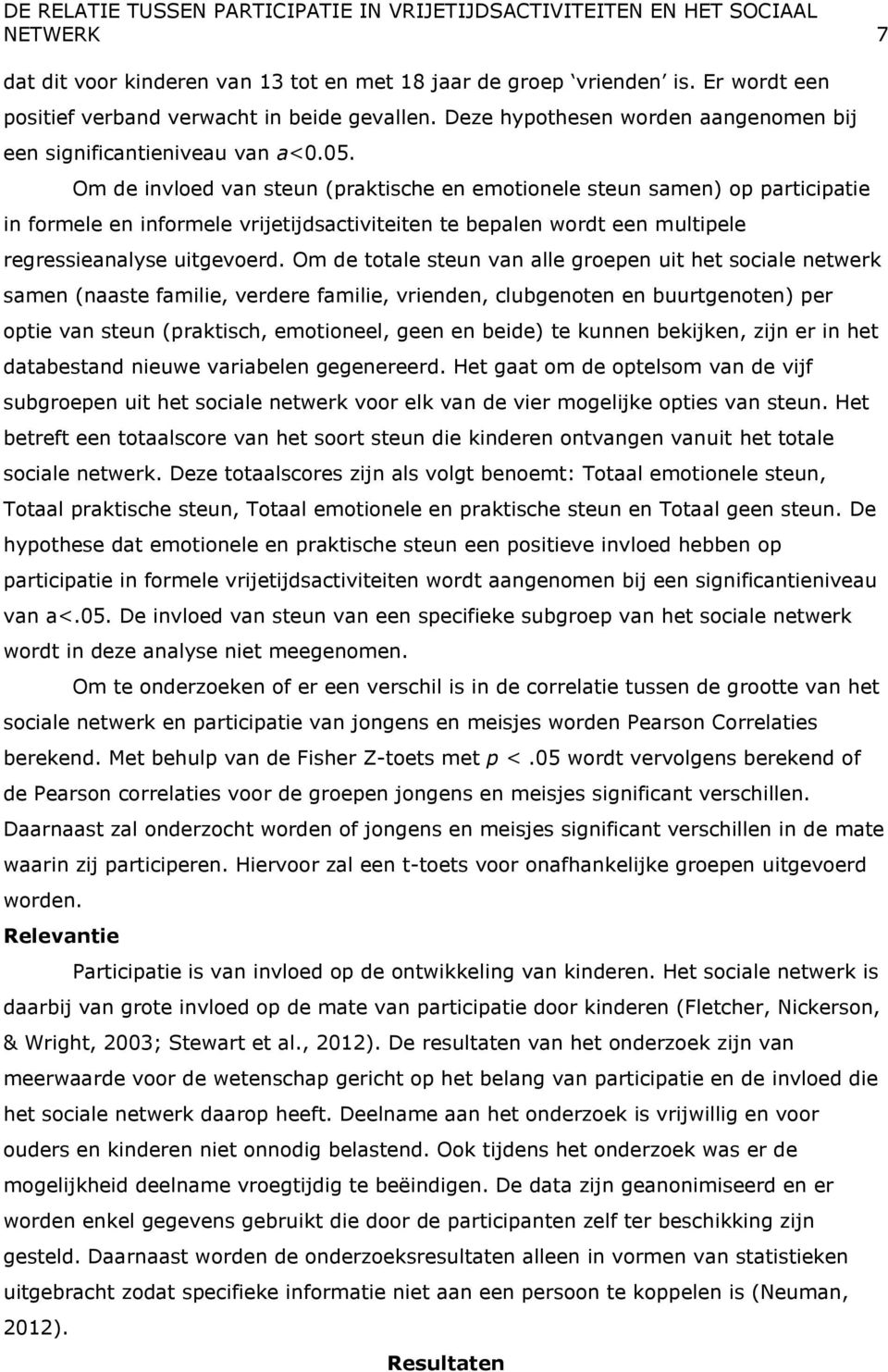 Om de invloed van steun (praktische en emotionele steun samen) op participatie in formele en informele vrijetijdsactiviteiten te bepalen wordt een multipele regressieanalyse uitgevoerd.