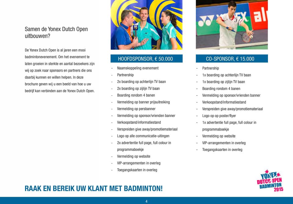 In deze brochure geven wij u een beeld van hoe u uw bedrijf kan verbinden aan de Yonex Dutch Open. HOOFDSPONSOR, 50.000 COSPONSOR, 15.