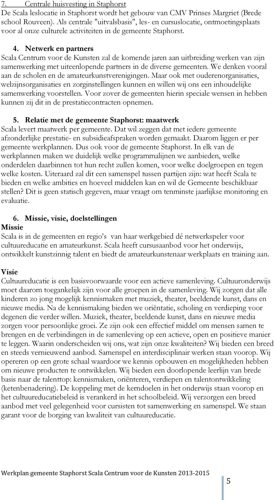 Netwerk en partners Scala Centrum voor de Kunsten zal de komende jaren aan uitbreiding werken van zijn samenwerking met uiteenlopende partners in de diverse gemeenten.