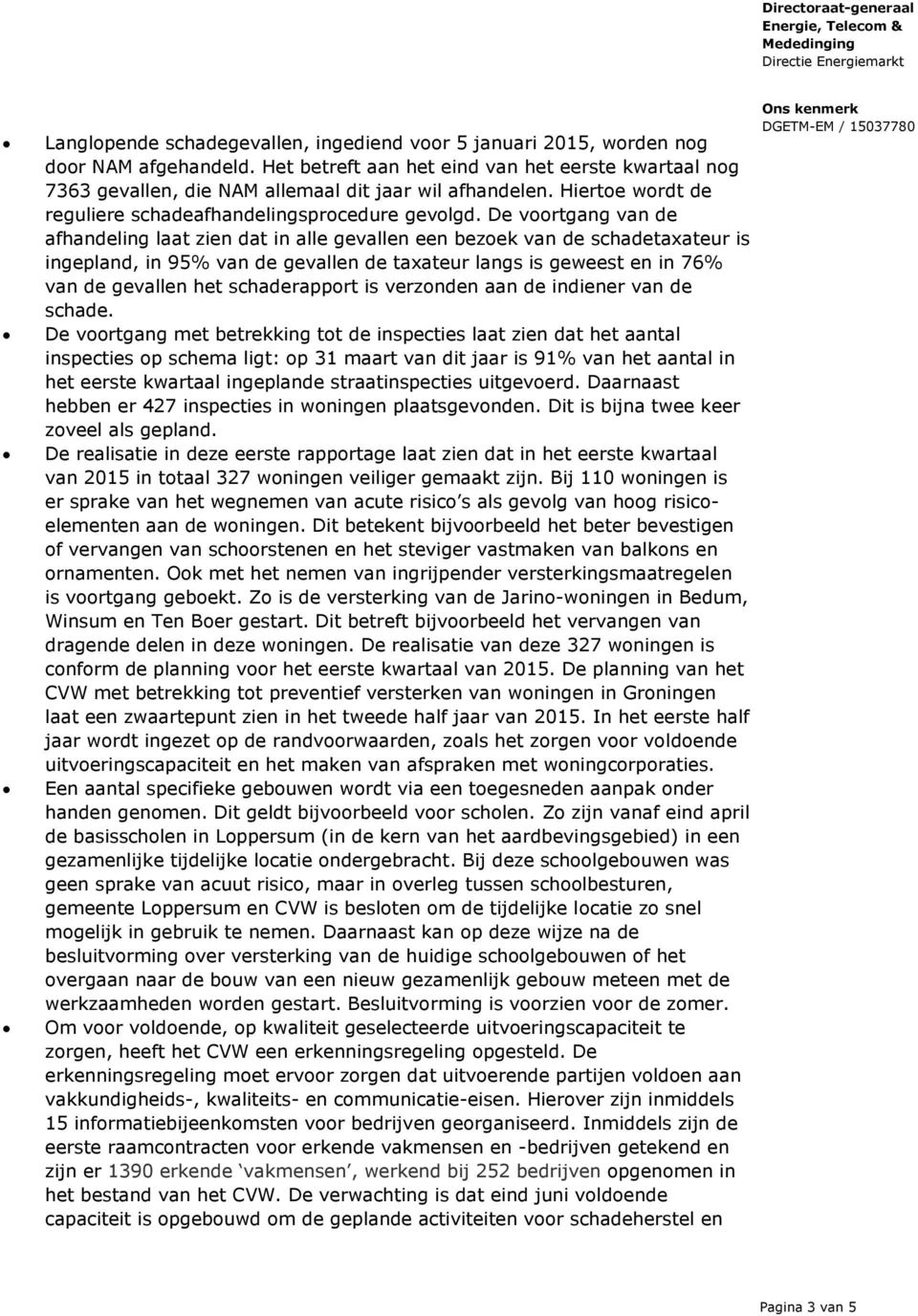 De voortgang van de afhandeling laat zien dat in alle gevallen een bezoek van de schadetaxateur is ingepland, in 95% van de gevallen de taxateur langs is geweest en in 76% van de gevallen het