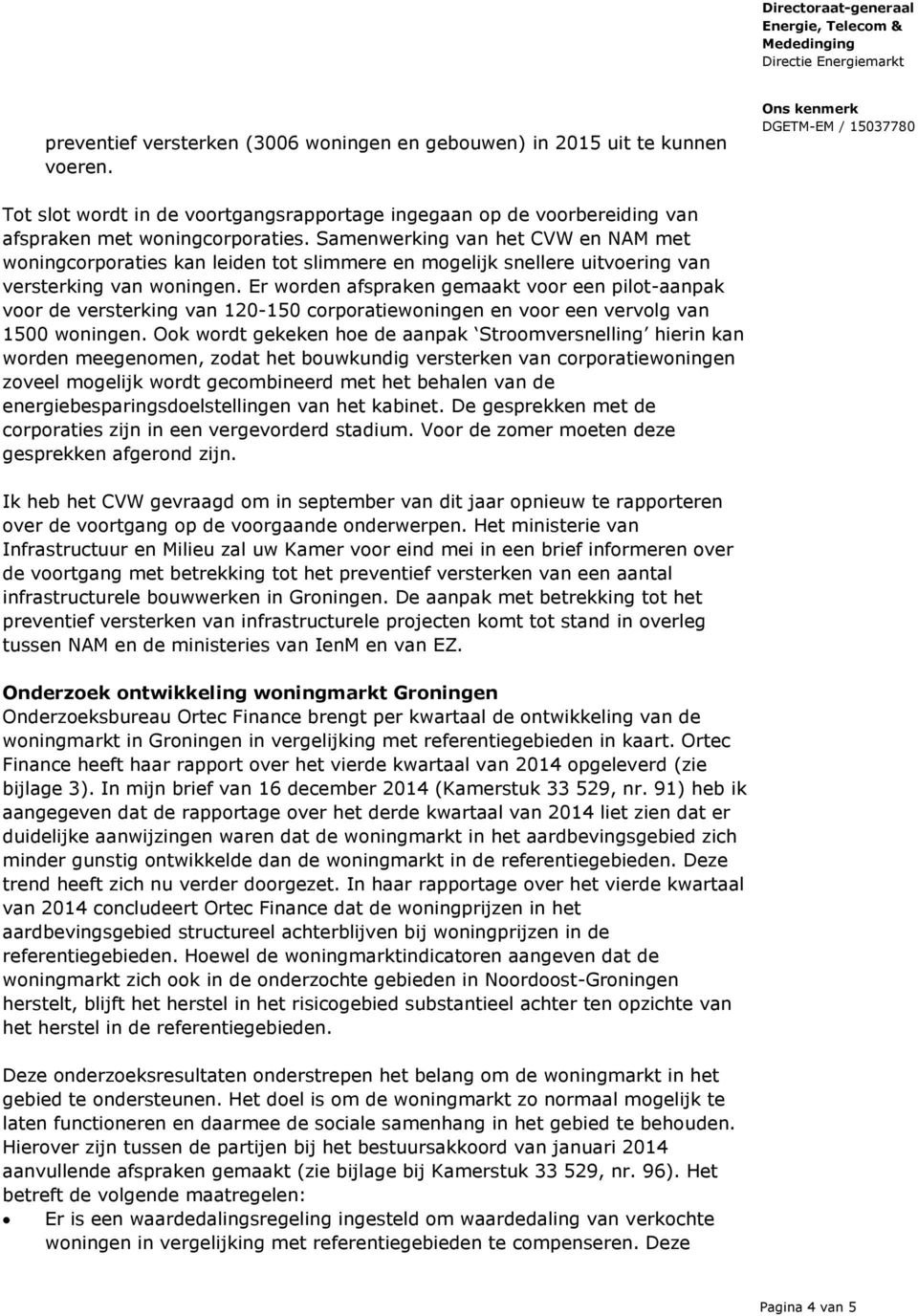 Er worden afspraken gemaakt voor een pilot-aanpak voor de versterking van 120-150 corporatiewoningen en voor een vervolg van 1500 woningen.