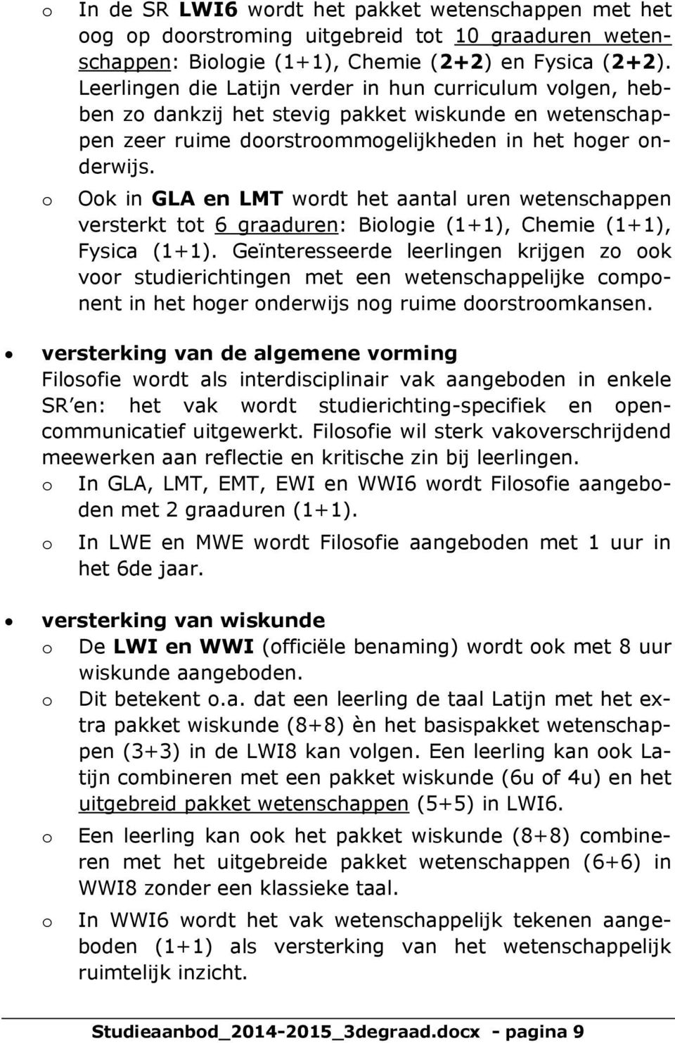 Ook in GLA en LMT wordt het aantal uren wetenschappen versterkt tot 6 graaduren: Biologie (1+1), Chemie (1+1), Fysica (1+1).