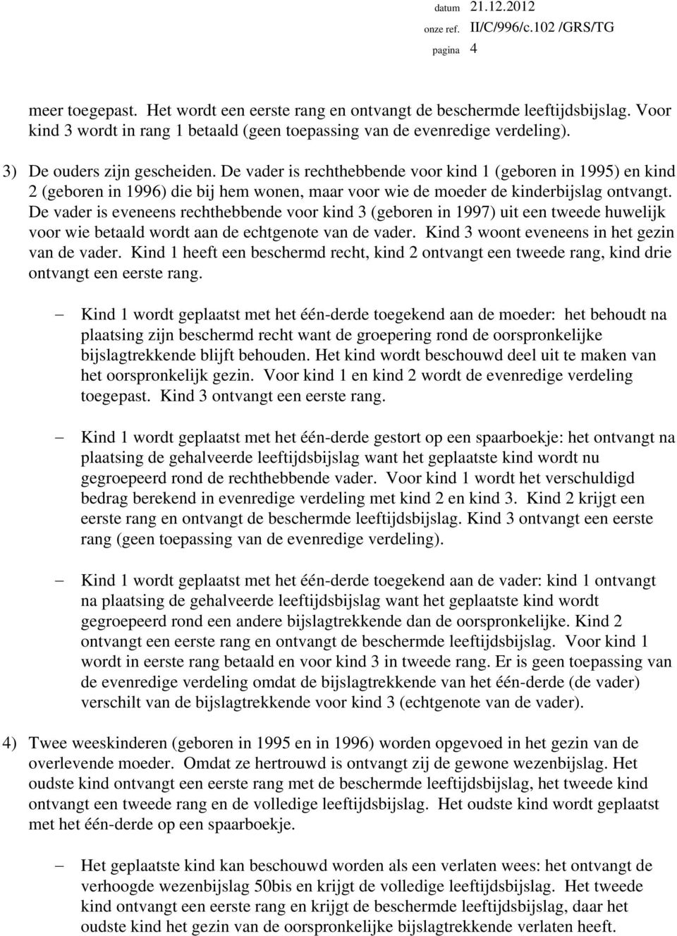 De vader is eveneens rechthebbende voor kind 3 (geboren in 1997) uit een tweede huwelijk voor wie betaald wordt aan de echtgenote van de vader. Kind 3 woont eveneens in het gezin van de vader.