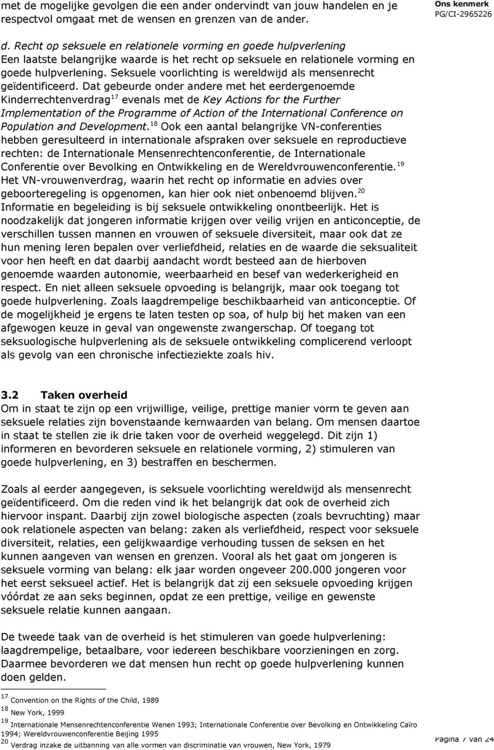 Dat gebeurde onder andere met het eerdergenoemde Kinderrechtenverdrag 17 evenals met de Key Actions for the Further Implementation of the Programme of Action of the International Conference on