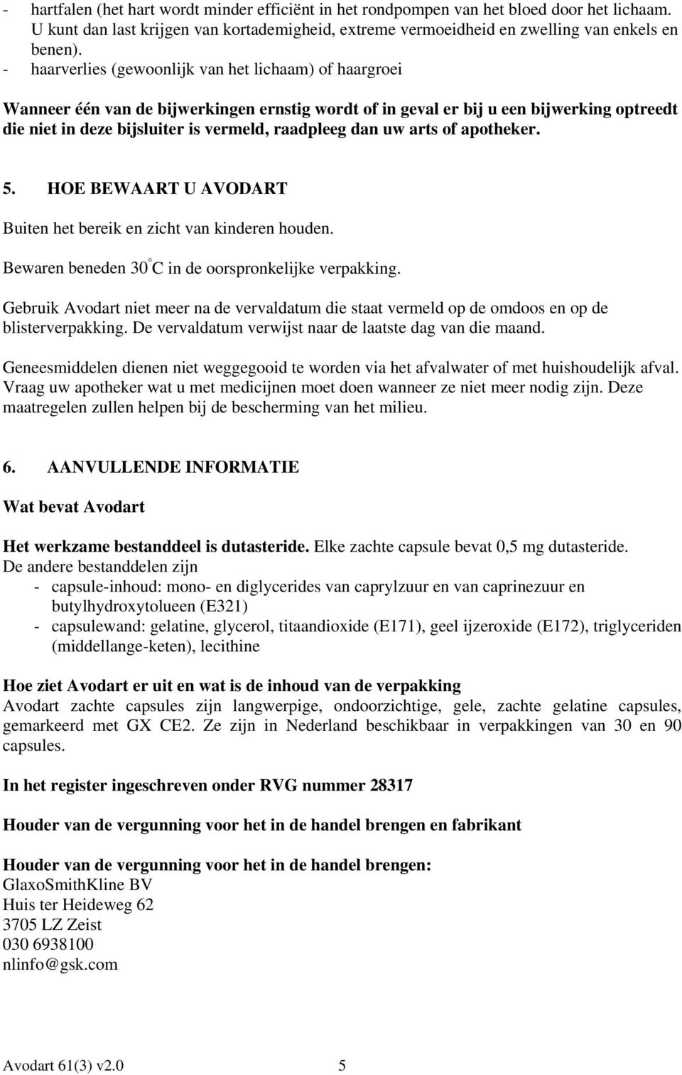 dan uw arts of apotheker. 5. HOE BEWAART U AVODART Buiten het bereik en zicht van kinderen houden. Bewaren beneden 30 C in de oorspronkelijke verpakking.