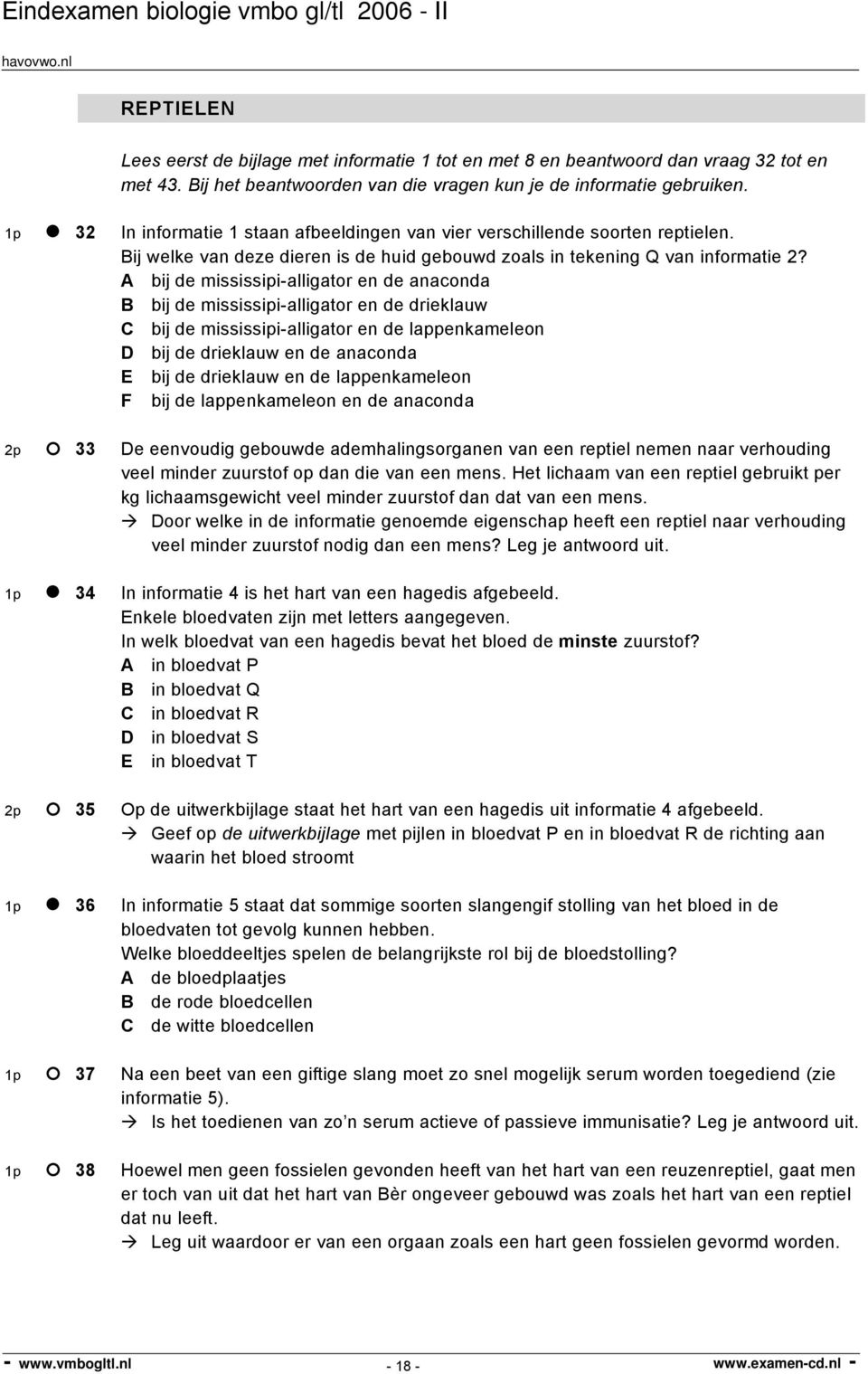 A bij de mississipi-alligator en de anaconda B bij de mississipi-alligator en de drieklauw C bij de mississipi-alligator en de lappenkameleon D bij de drieklauw en de anaconda E bij de drieklauw en