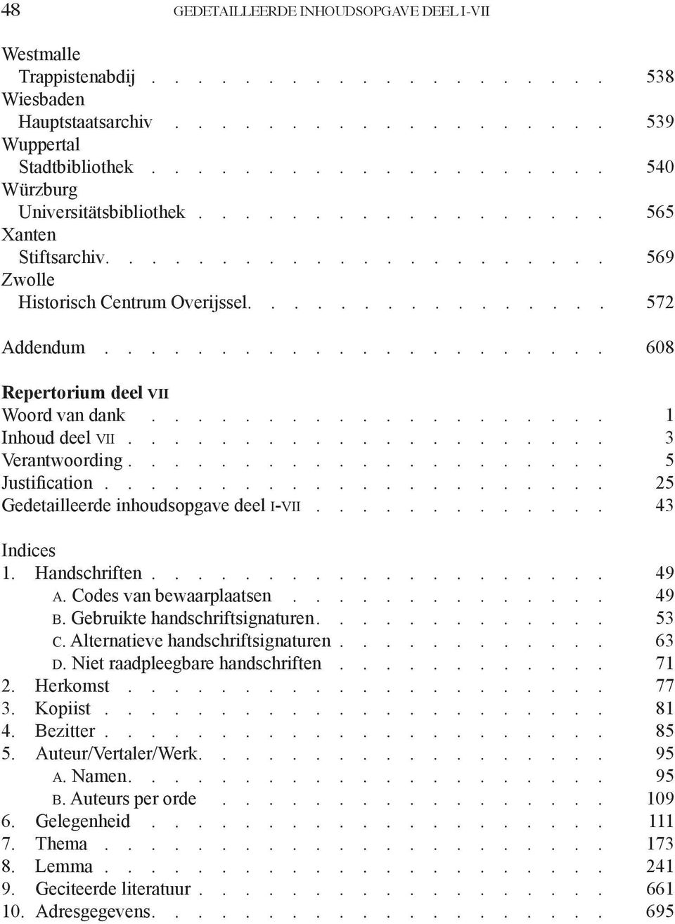 ..................... 608 Repertorium deel VII Woord van dank.................... 1 Inhoud deel VII..................... 3 Verantwoording..................... 5 Justification.