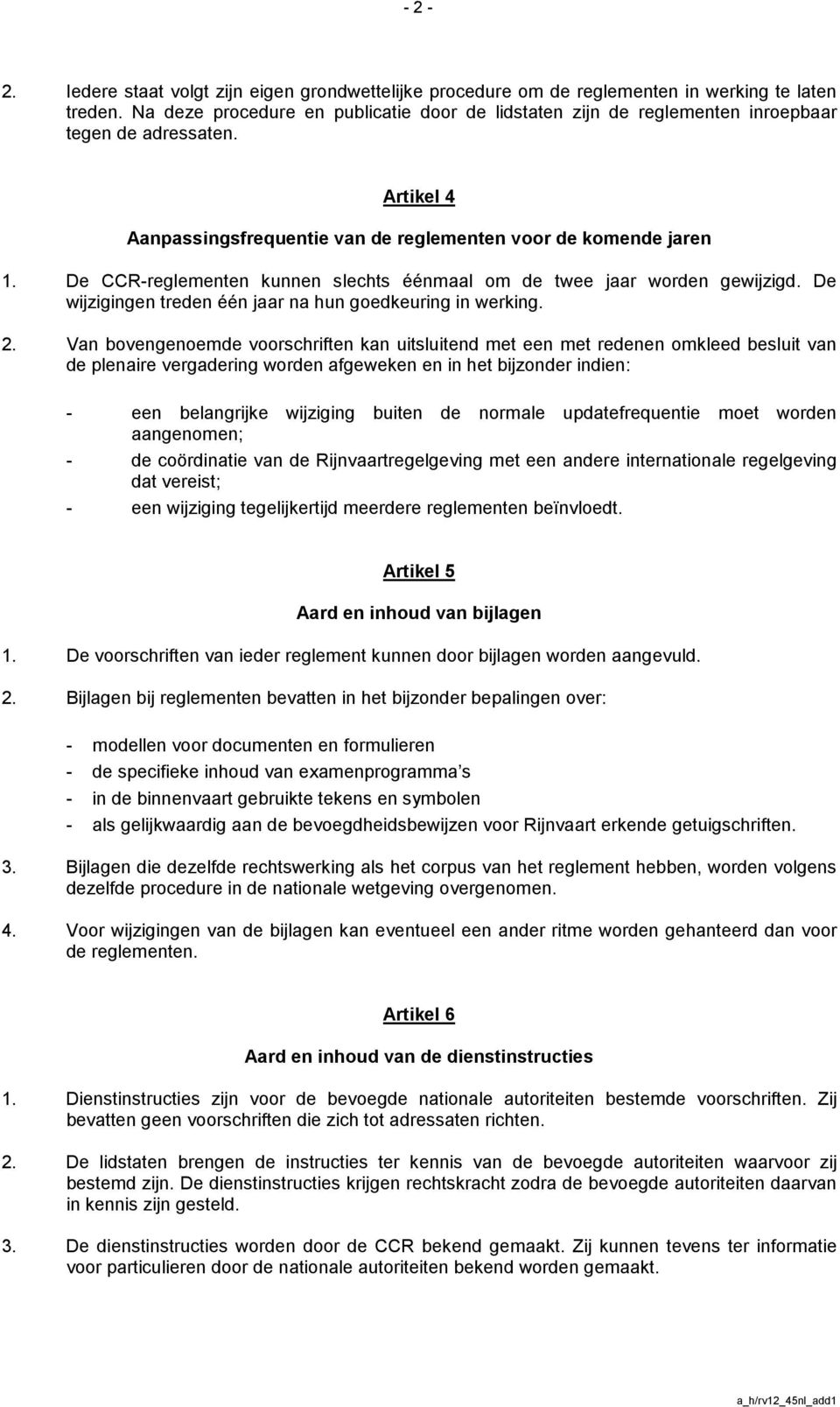 De CCR-reglementen kunnen slechts éénmaal om de twee jaar worden gewijzigd. De wijzigingen treden één jaar na hun goedkeuring in werking. 2.