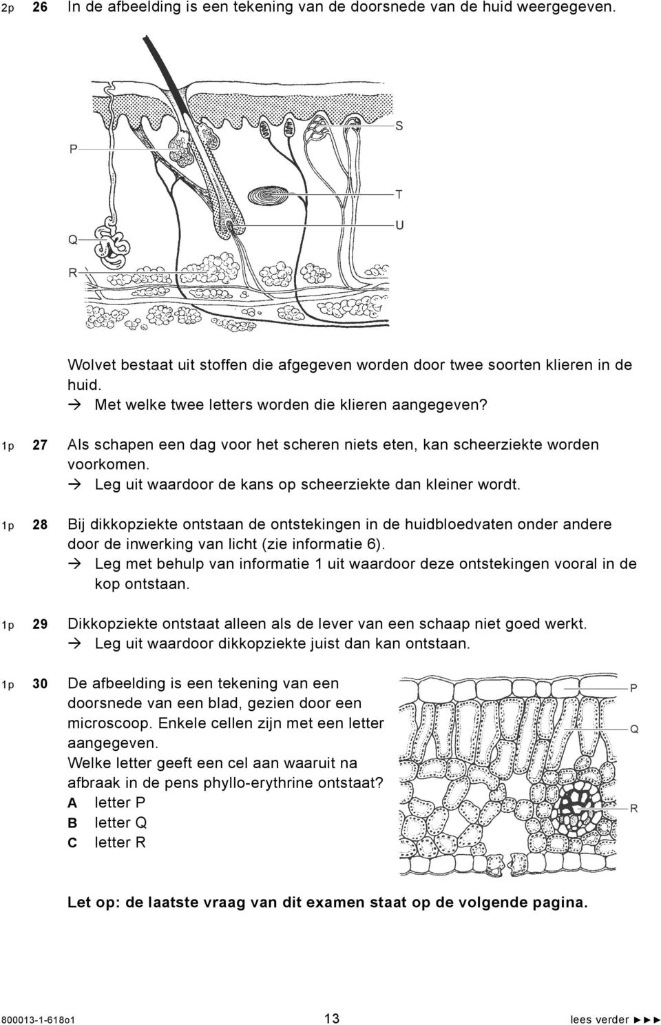 Leg uit waardoor de kans op scheerziekte dan kleiner wordt. 1p 28 Bij dikkopziekte ontstaan de ontstekingen in de huidbloedvaten onder andere door de inwerking van licht (zie informatie 6).