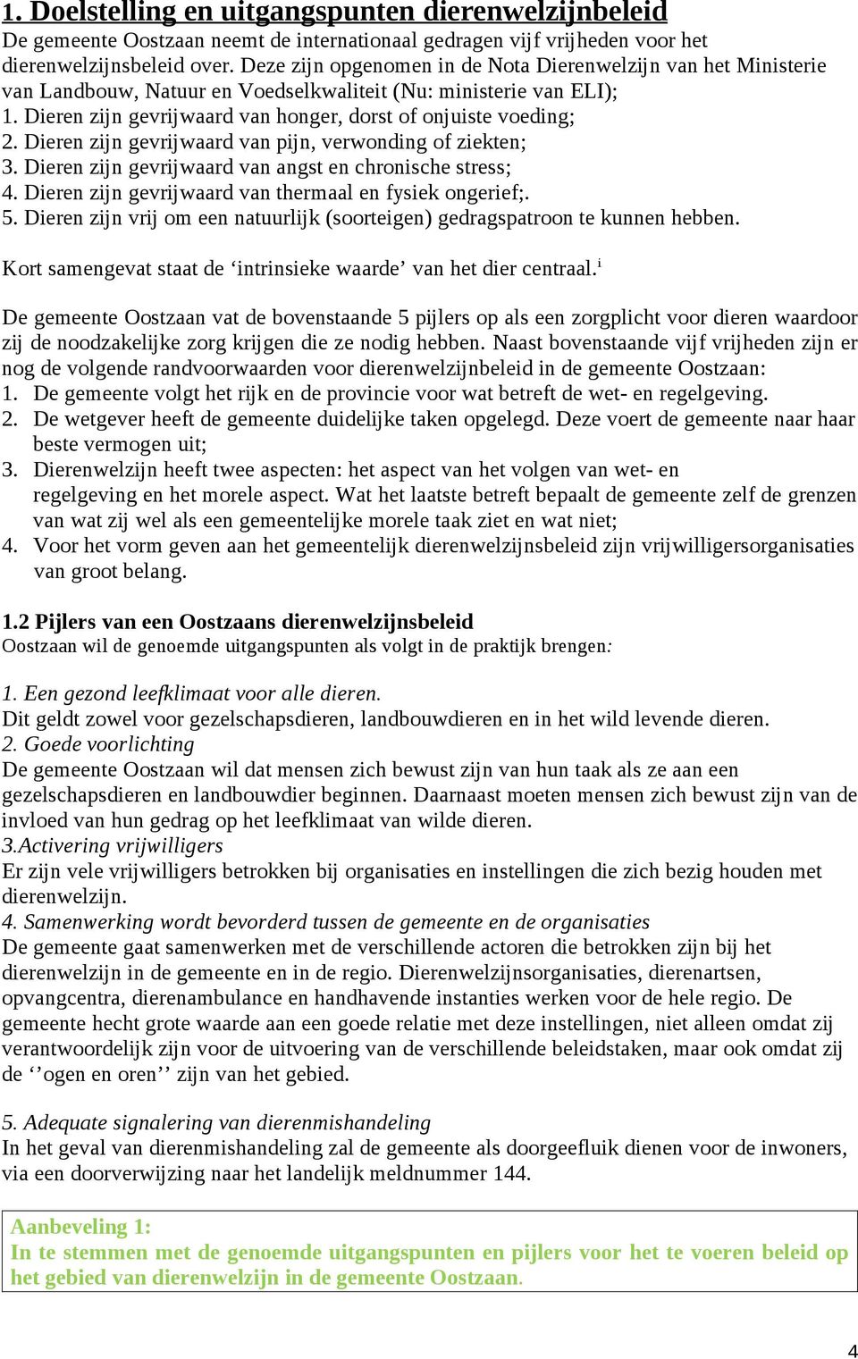 Dieren zijn gevrijwaard van pijn, verwonding of ziekten; 3. Dieren zijn gevrijwaard van angst en chronische stress; 4. Dieren zijn gevrijwaard van thermaal en fysiek ongerief;. 5.