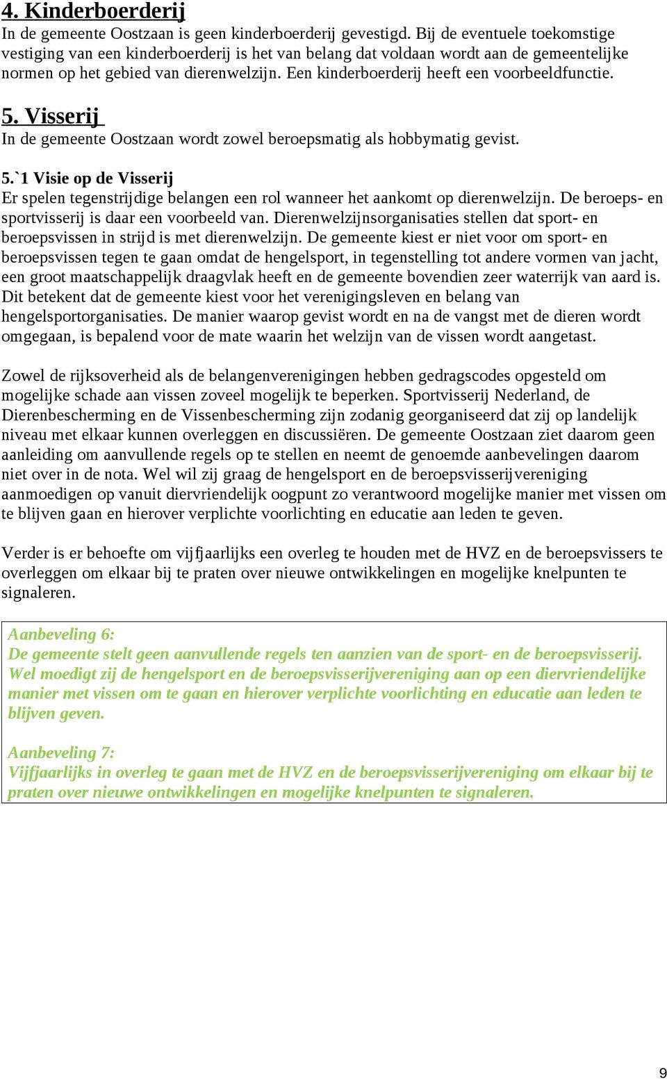 Een kinderboerderij heeft een voorbeeldfunctie. 5. Visserij In de gemeente Oostzaan wordt zowel beroepsmatig als hobbymatig gevist. 5.`1 Visie op de Visserij Er spelen tegenstrijdige belangen een rol wanneer het aankomt op dierenwelzijn.