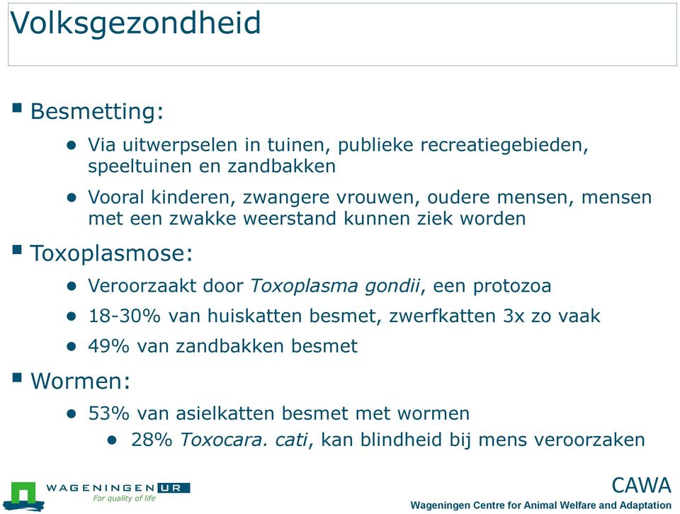 Toxoplasmose: Veroorzaakt door Toxoplasma gondii, een protozoa 18-30% van huiskatten besmet, zwerfkatten 3x zo