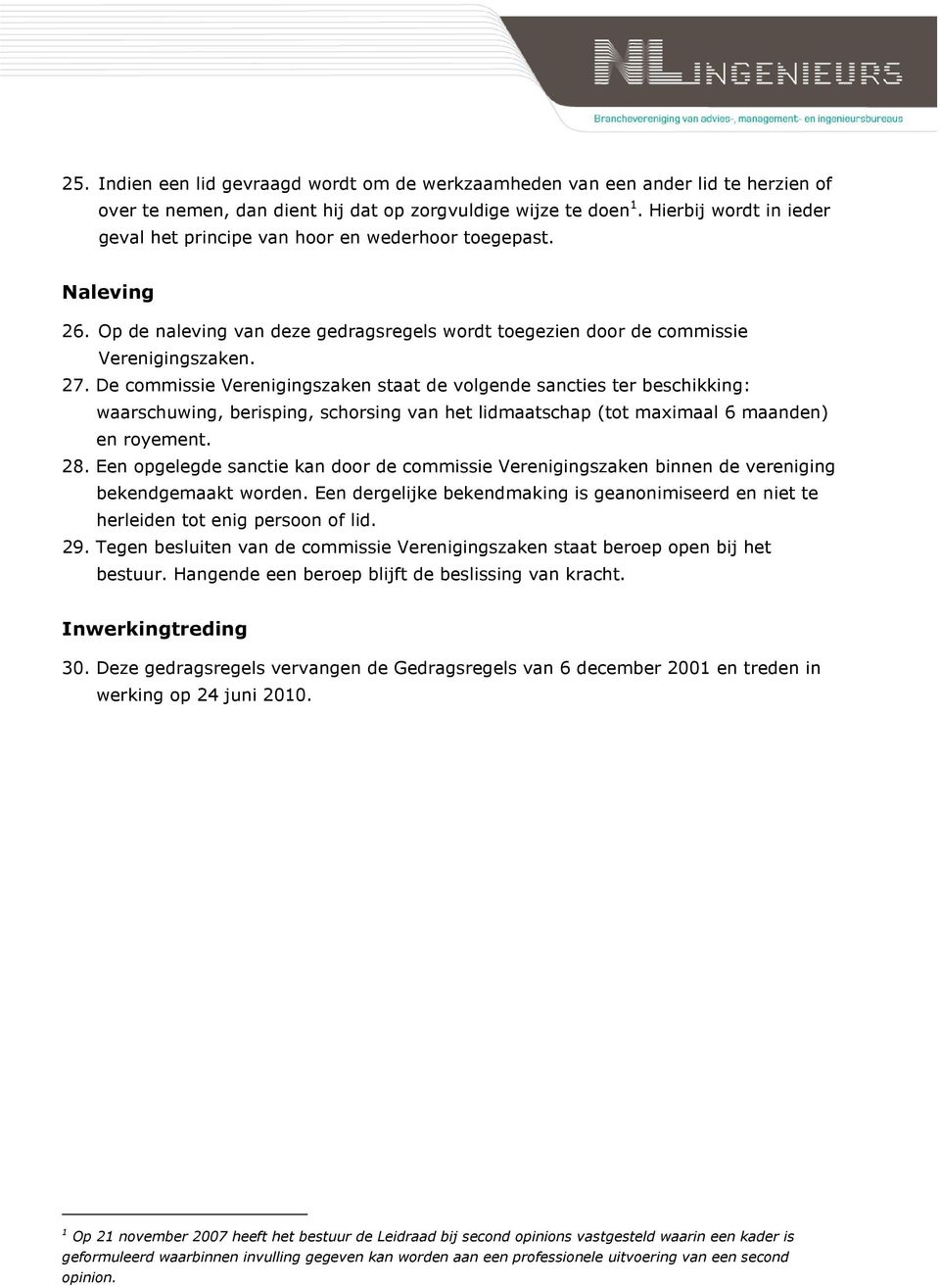 De commissie Verenigingszaken staat de volgende sancties ter beschikking: waarschuwing, berisping, schorsing van het lidmaatschap (tot maximaal 6 maanden) en royement. 28.