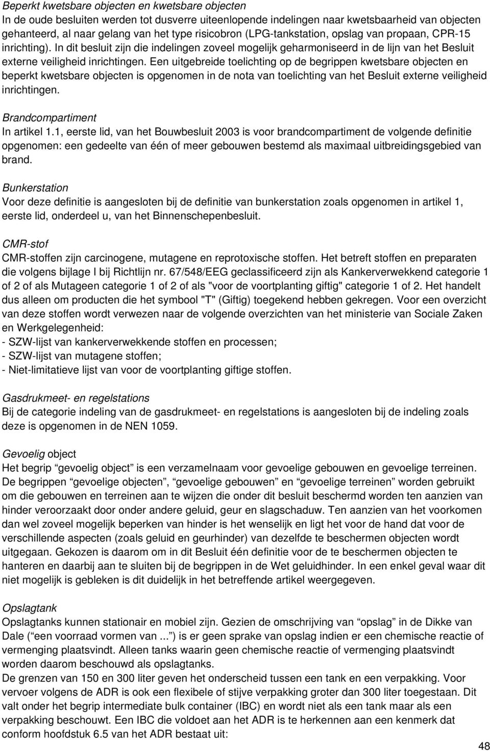 Een uitgebreide toelichting op de begrippen kwetsbare objecten en beperkt kwetsbare objecten is opgenomen in de nota van toelichting van het Besluit externe veiligheid inrichtingen.