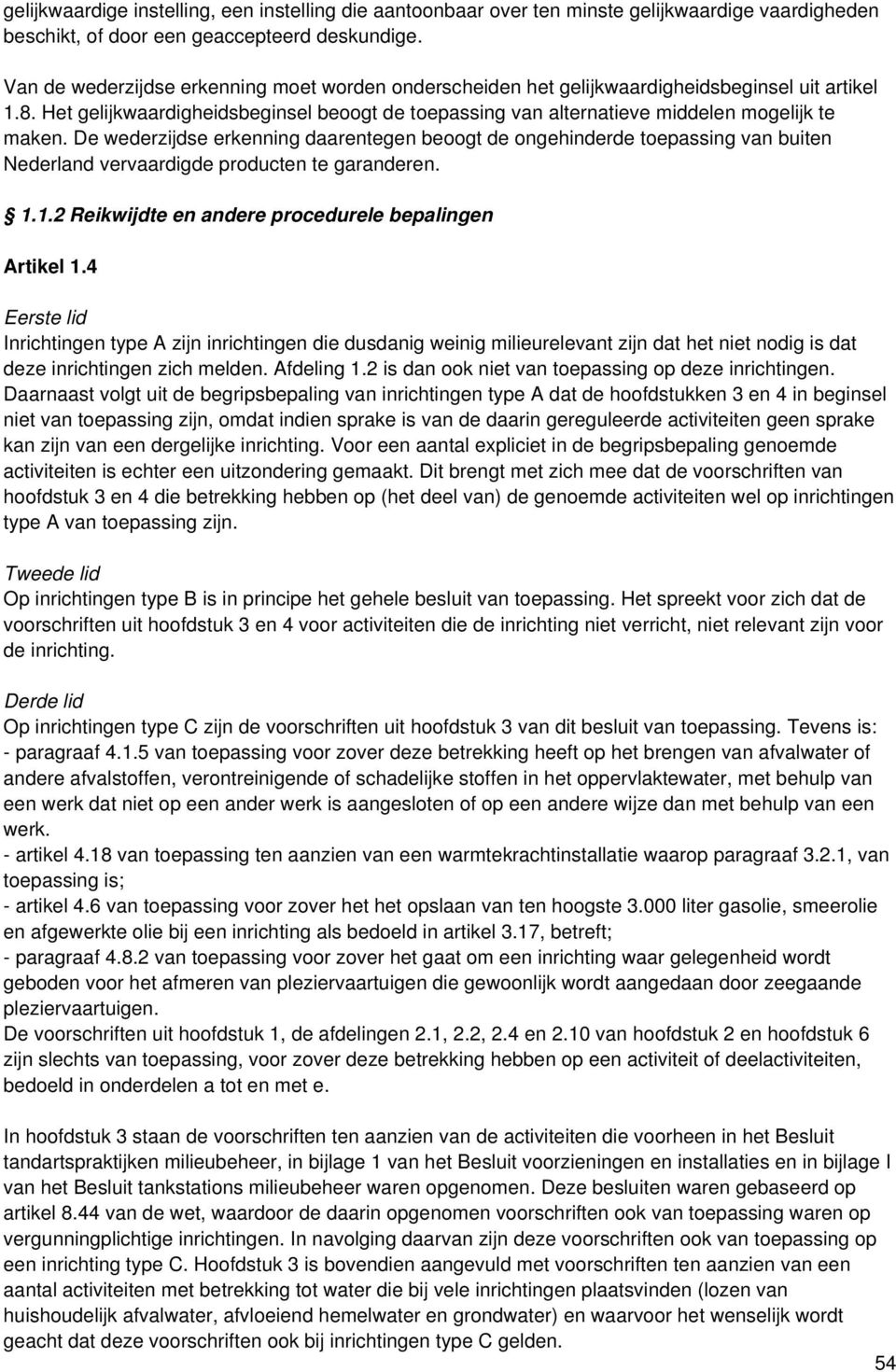 De wederzijdse erkenning daarentegen beoogt de ongehinderde toepassing van buiten Nederland vervaardigde producten te garanderen. 1.1.2 Reikwijdte en andere procedurele bepalingen Artikel 1.