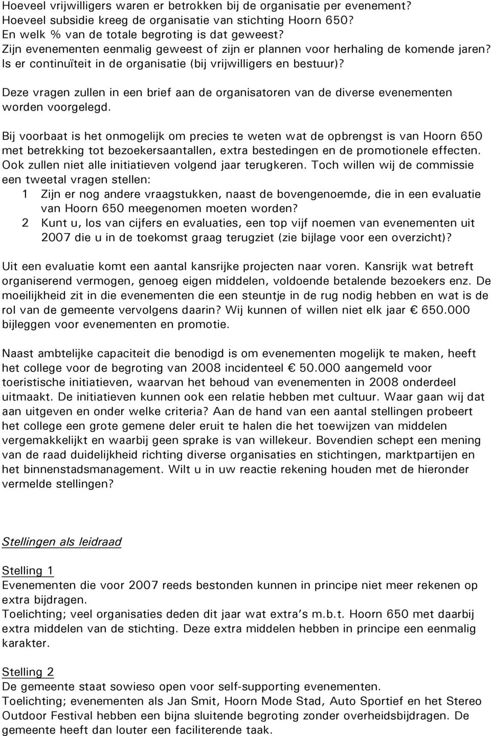 Deze vragen zullen in een brief aan de organisatoren van de diverse evenementen worden voorgelegd.