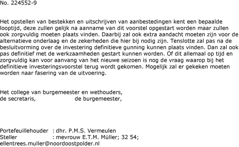 Tenslotte zal pas na de besluitvorming over de investering definitieve gunning kunnen plaats vinden. Dan zal ook pas definitief met de werkzaamheden gestart kunnen worden.