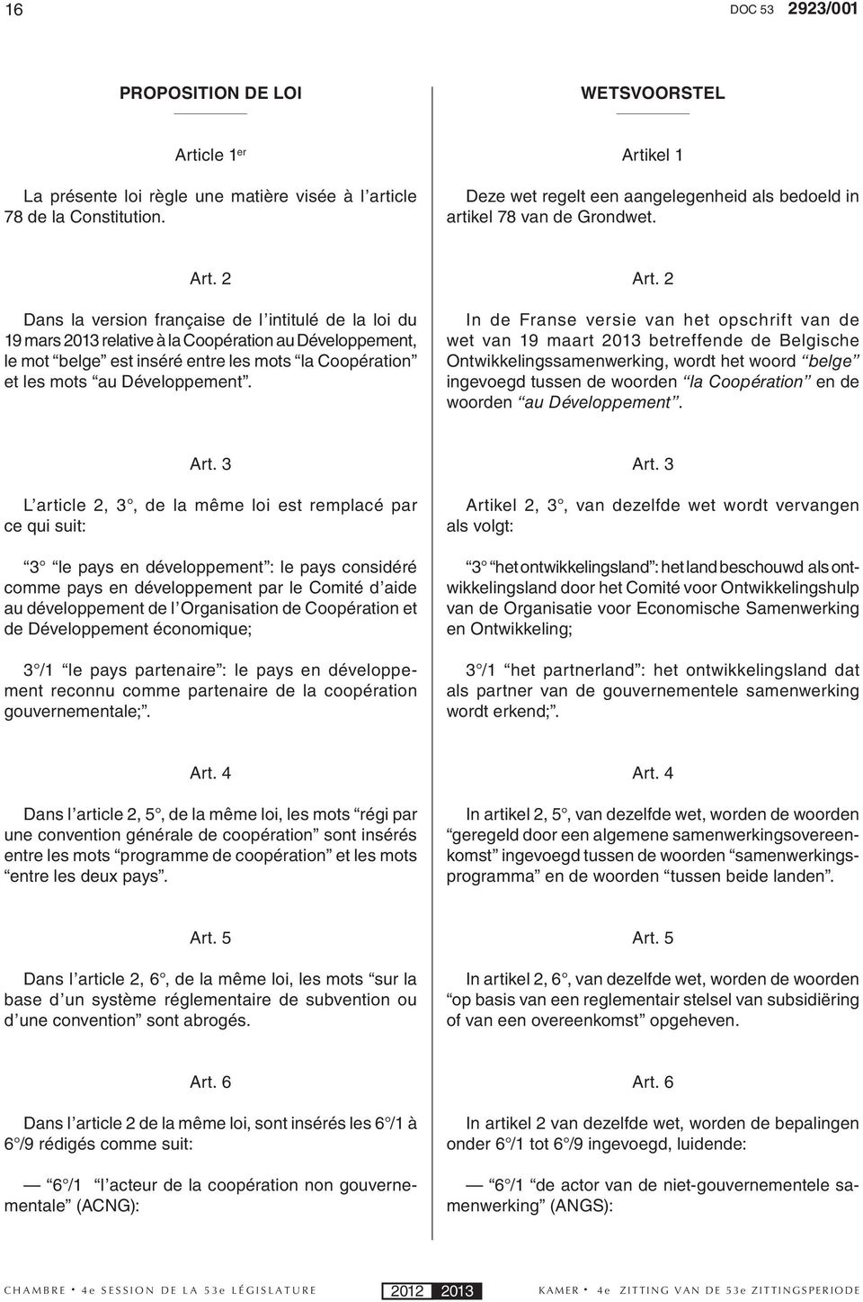 2 Dans la version française de l intitulé de la loi du 19 mars 2013 relative à la Coopération au Développement, le mot belge est inséré entre les mots la Coopération et les mots au Développement. Art.