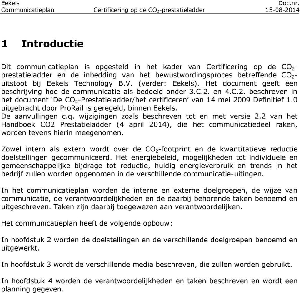 en 4.C.2. beschreven in het document De CO 2 -Prestatieladder/het certificeren van 14 mei 2009 Definitief 1.0 uitgebracht door ProRail is geregeld, binnen Eekels. De aanvullingen c.q.