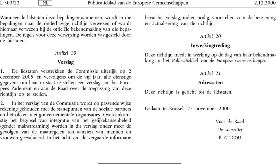 De lidstaten verstrekken de Commissie uiterlĳk op 2 december 2005, en vervolgens om de vĳf jaar, alle dienstige gegevens om haar in staat te stellen een verslag aan het Europees Parlement en aan de