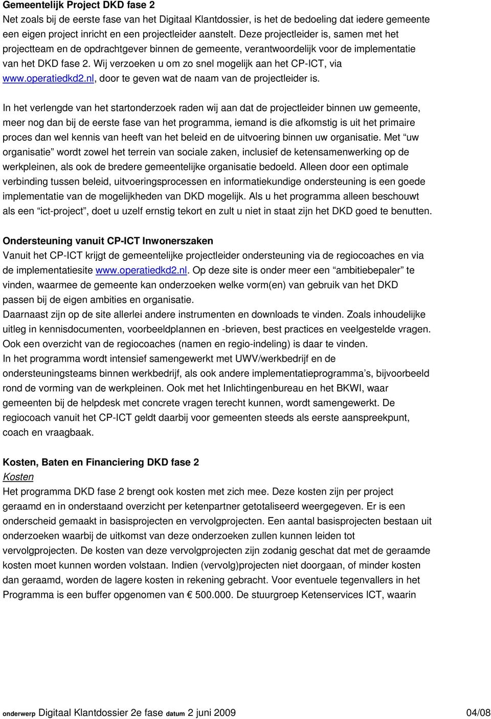 Wij verzoeken u om zo snel mogelijk aan het CP-ICT, via www.operatiedkd2.nl, door te geven wat de naam van de projectleider is.
