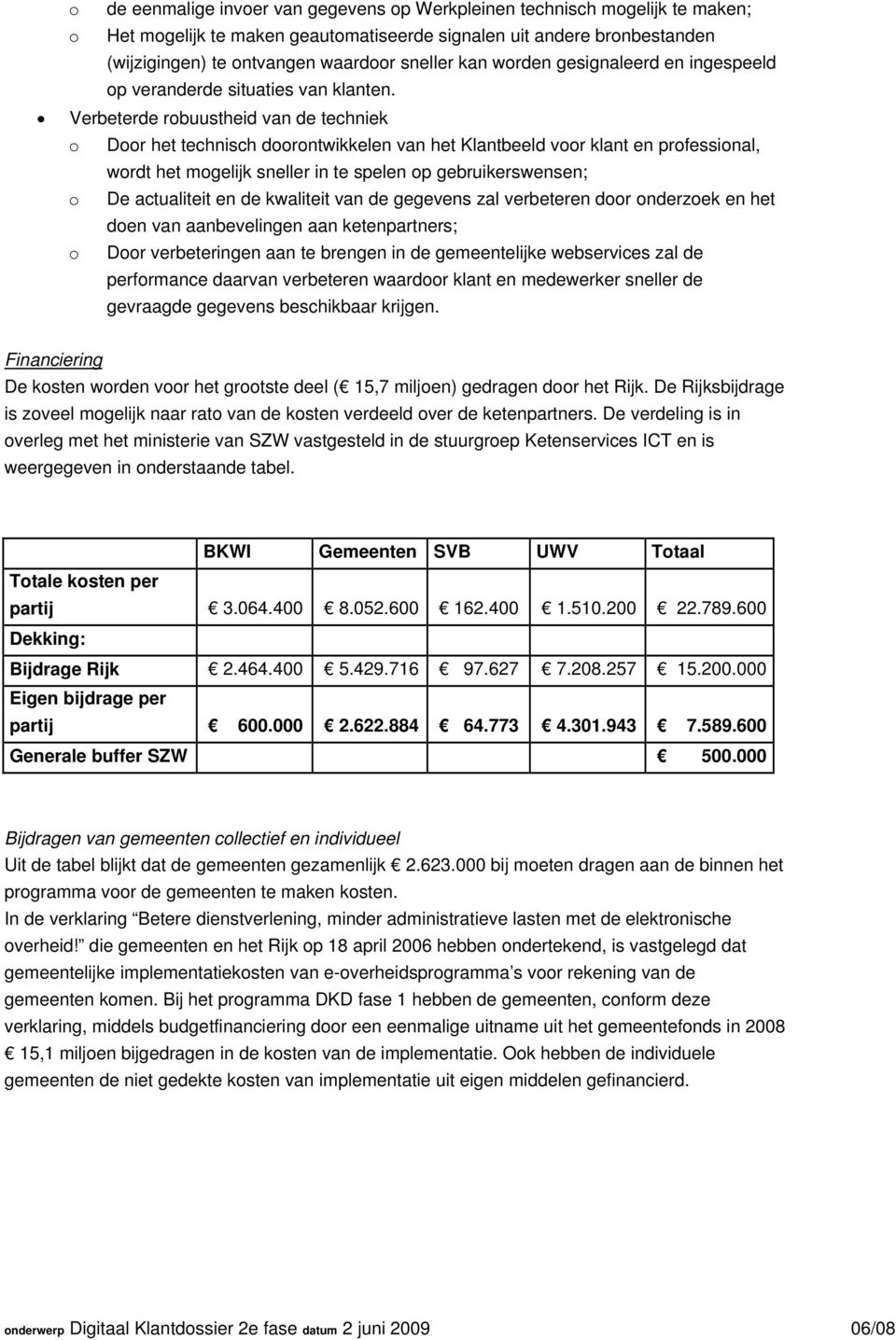 Verbeterde robuustheid van de techniek o Door het technisch doorontwikkelen van het Klantbeeld voor klant en professional, wordt het mogelijk sneller in te spelen op gebruikerswensen; o De