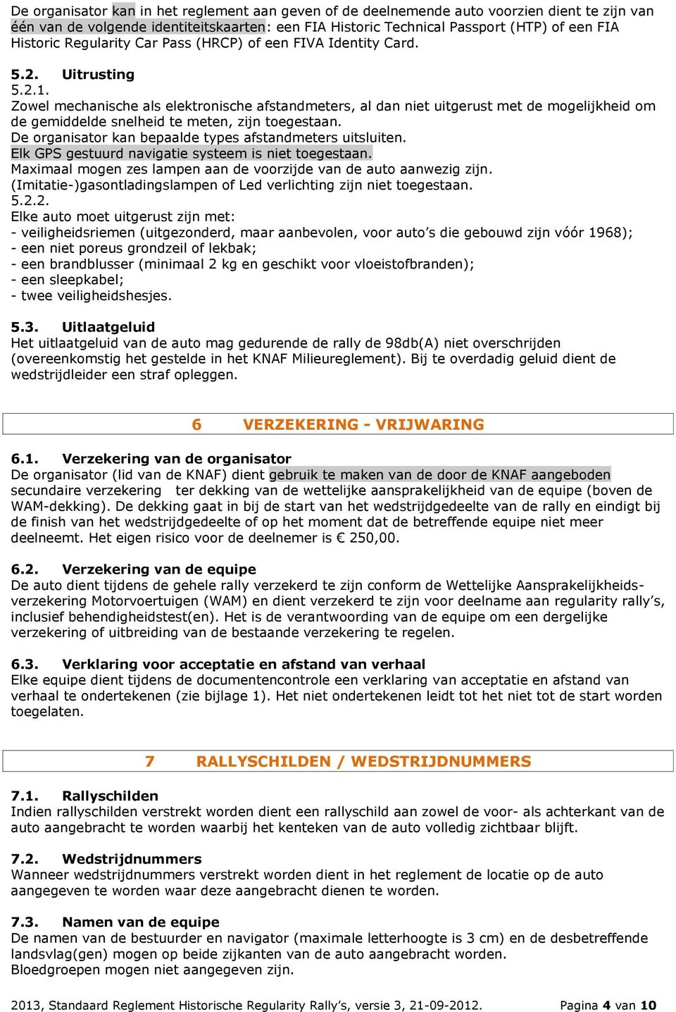 Zowel mechanische als elektronische afstandmeters, al dan niet uitgerust met de mogelijkheid om de gemiddelde snelheid te meten, zijn toegestaan.