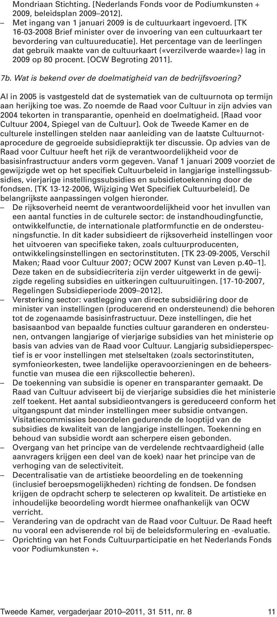 Het percentage van de leerlingen dat gebruik maakte van de cultuurkaart («verzilverde waarde») lag in 2009 op 80 procent. [OCW Begroting 2011]. 7b.