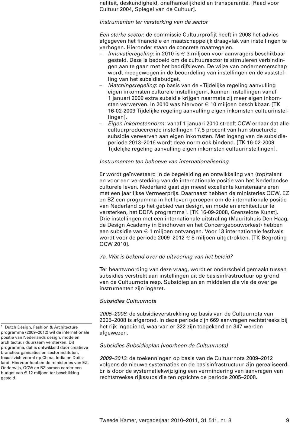 Hieronder staan de concrete maatregelen. Innovatieregeling: in 2010 is 3 miljoen voor aanvragers beschikbaar gesteld.