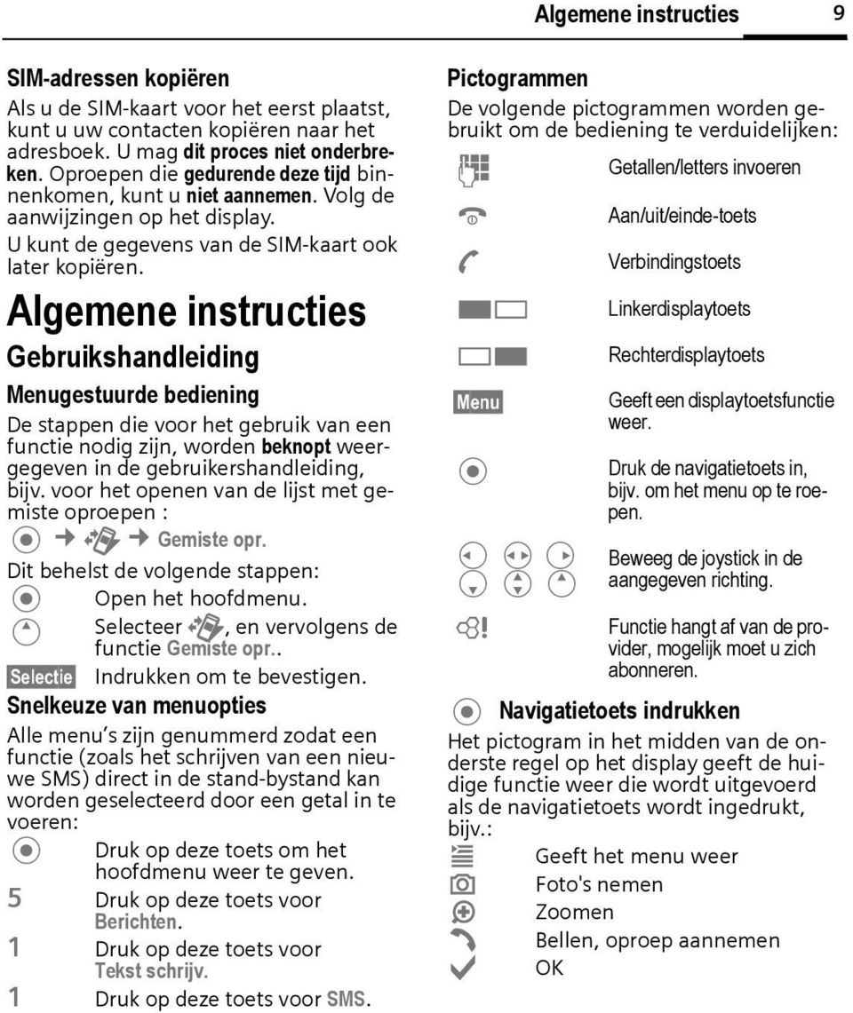 Algemene instructies Gebruikshandleiding Menugestuurde bediening De stappen die voor het gebruik van een functie nodig zijn, worden beknopt weergegeven in de gebruikershandleiding, bijv.