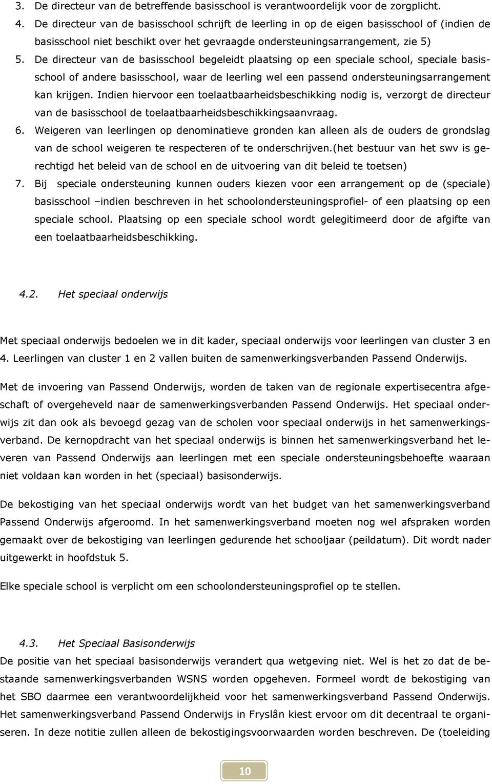 De directeur van de basisschool begeleidt plaatsing op een speciale school, speciale basisschool of andere basisschool, waar de leerling wel een passend ondersteuningsarrangement kan krijgen.