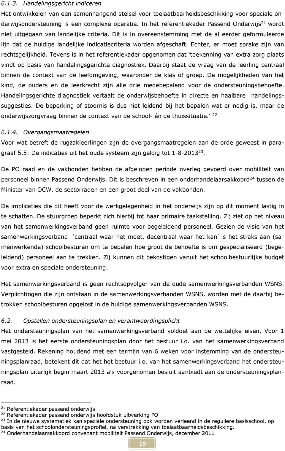 Dit is in overeenstemming met de al eerder geformuleerde lijn dat de huidige landelijke indicatiecriteria worden afgeschaft. Echter, er moet sprake zijn van rechtsgelijkheid.