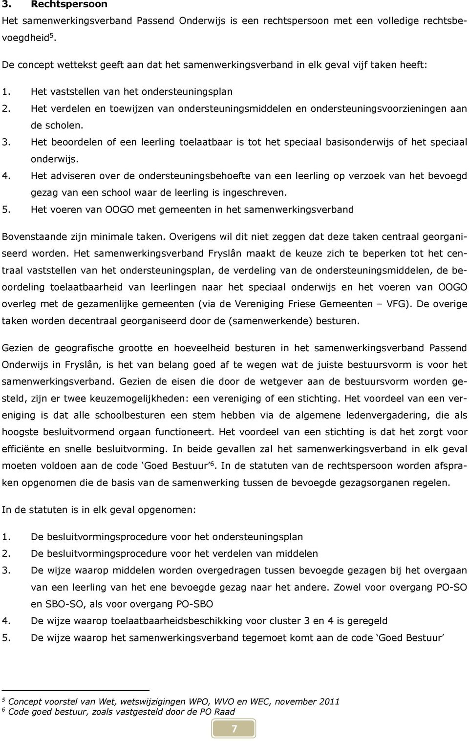 Het verdelen en toewijzen van ondersteuningsmiddelen en ondersteuningsvoorzieningen aan de scholen. 3.