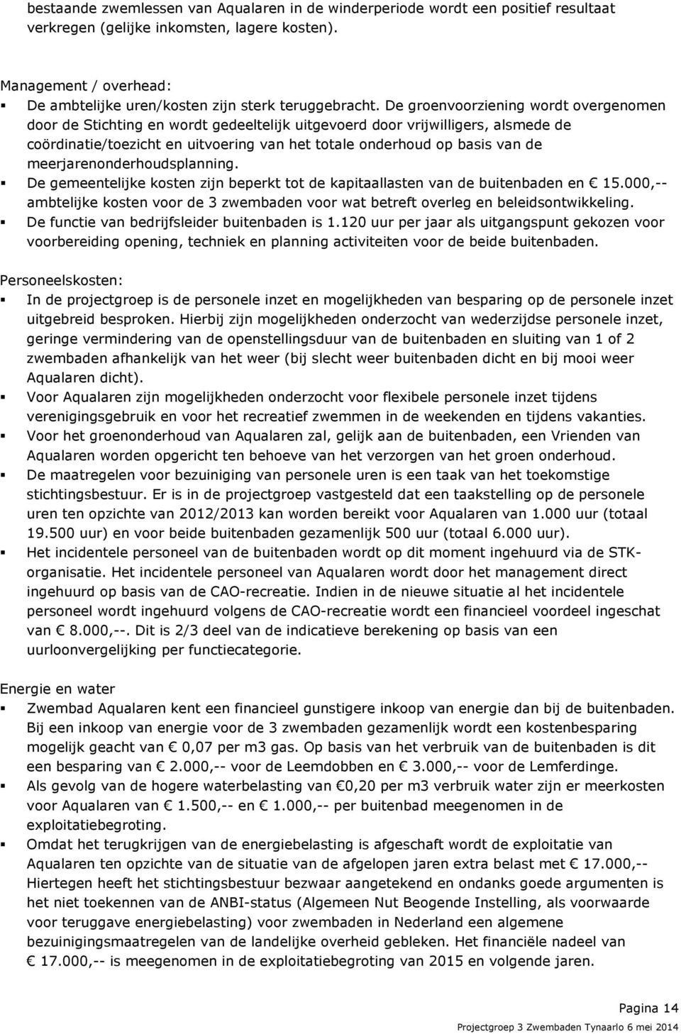 De groenvoorziening wordt overgenomen door de Stichting en wordt gedeeltelijk uitgevoerd door vrijwilligers, alsmede de coördinatie/toezicht en uitvoering van het totale onderhoud op basis van de