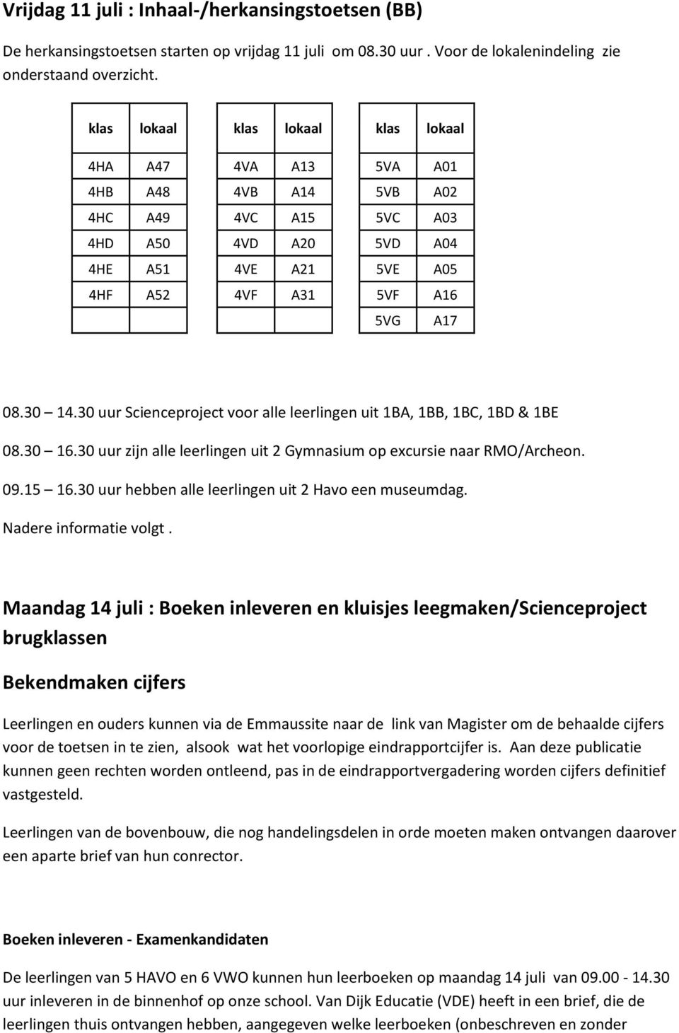 30 uur Scienceproject voor alle leerlingen uit 1BA, 1BB, 1BC, 1BD & 1BE 08.30 16.30 uur zijn alle leerlingen uit 2 Gymnasium op excursie naar RMO/Archeon. 09.15 16.