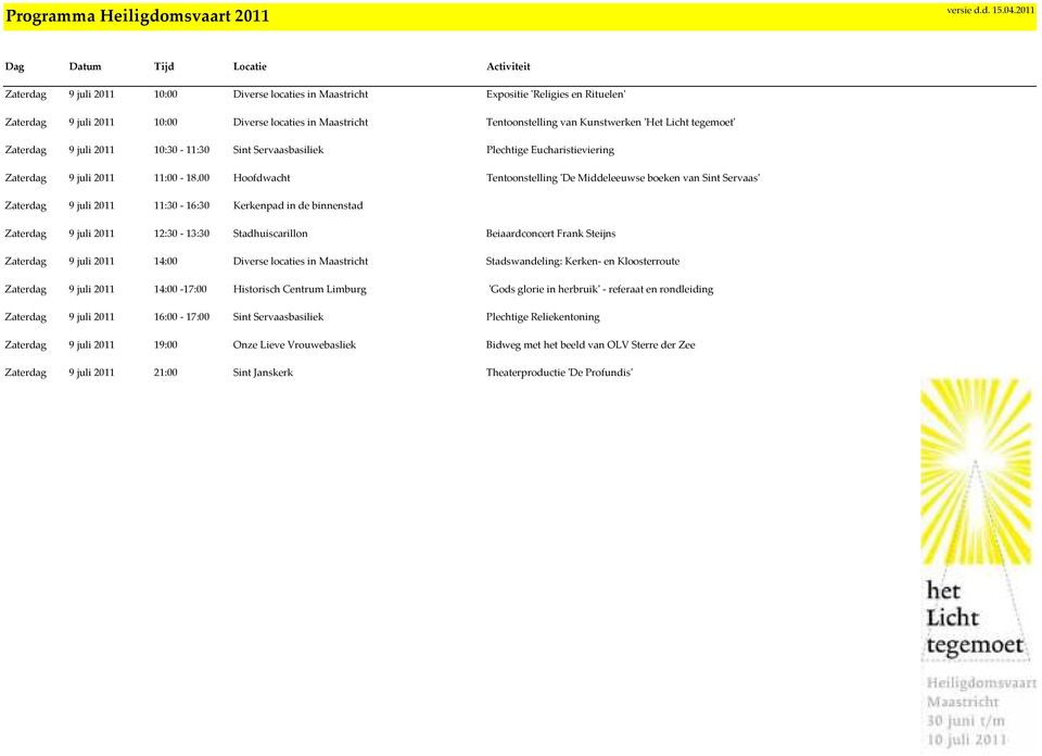 00 Hoofdwacht Tentoonstelling 'De Middeleeuwse boeken van Sint Servaas' Zaterdag 9 juli 2011 11:30-16:30 Kerkenpad in de binnenstad Zaterdag 9 juli 2011 12:30-13:30 Stadhuiscarillon Beiaardconcert