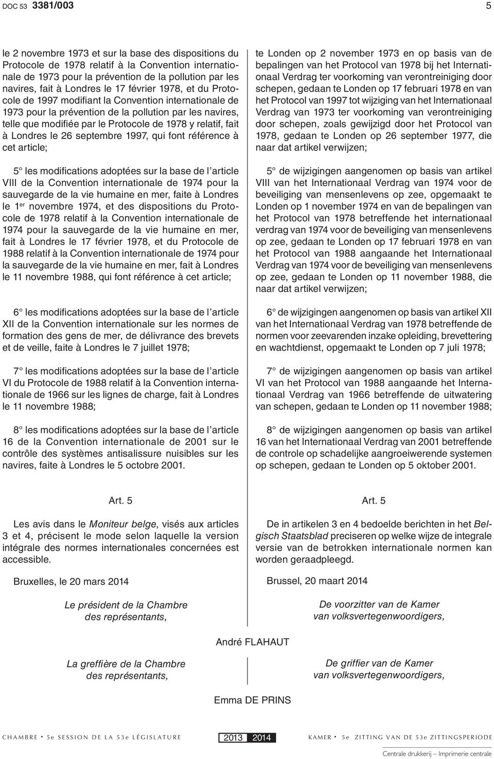 relatif, fait à Londres le 26 septembre 1997, qui font référence à cet article; 5 les modifi cations adoptées sur la base de l article VIII de la Convention internationale de 1974 pour la sauvegarde