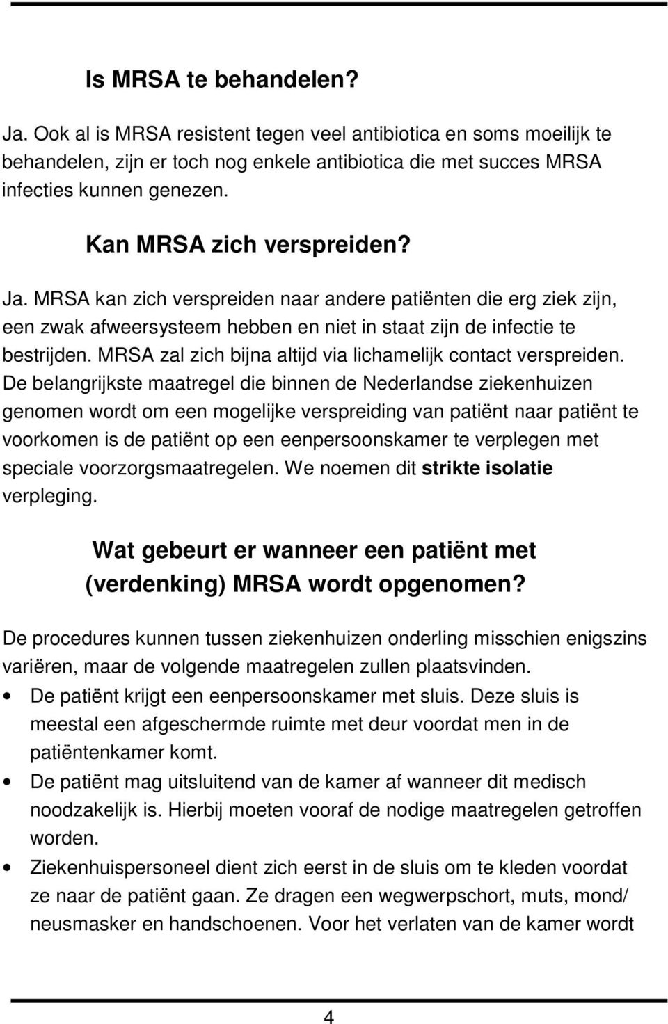 MRSA zal zich bijna altijd via lichamelijk contact verspreiden.